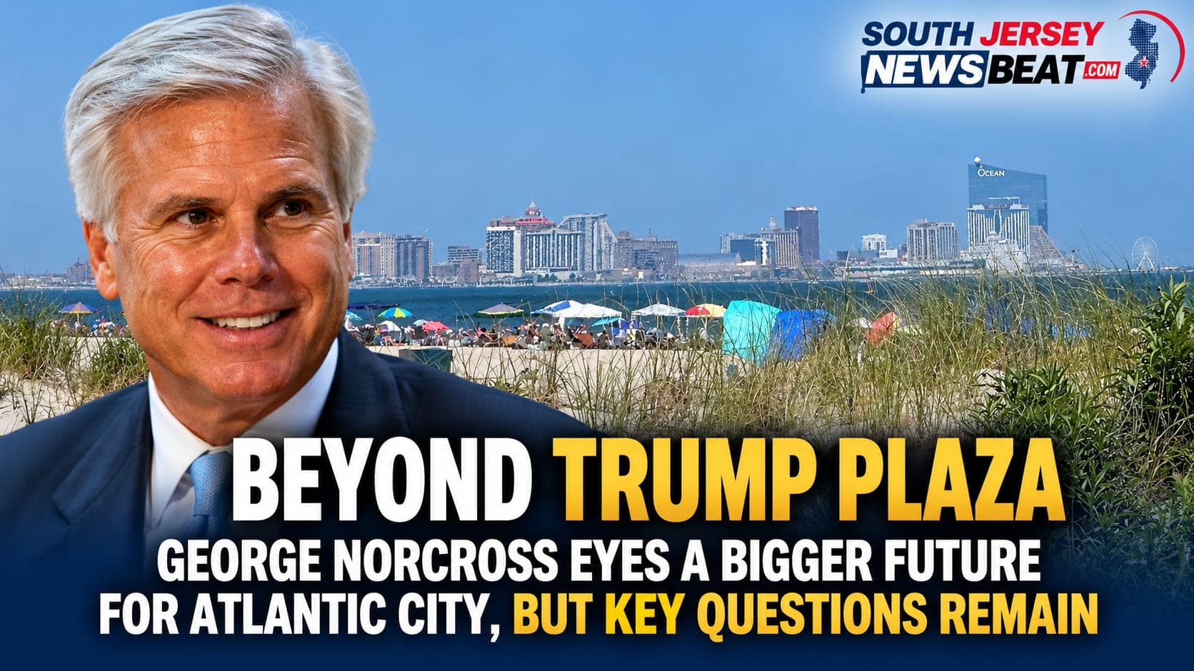Beyond Trump Plaza: George Norcross Eyes Bigger Future for Atlantic City, but Key Questions Remain